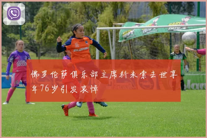 佛罗伦萨俱乐部主席科米索去世享年76岁引发哀悼